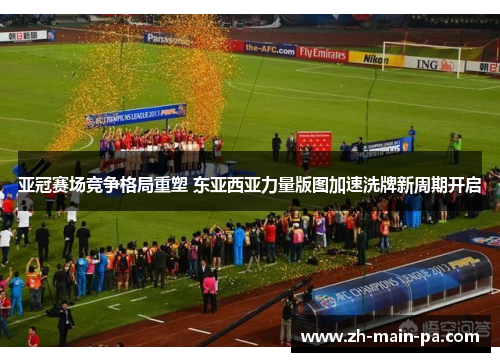 亚冠赛场竞争格局重塑 东亚西亚力量版图加速洗牌新周期开启