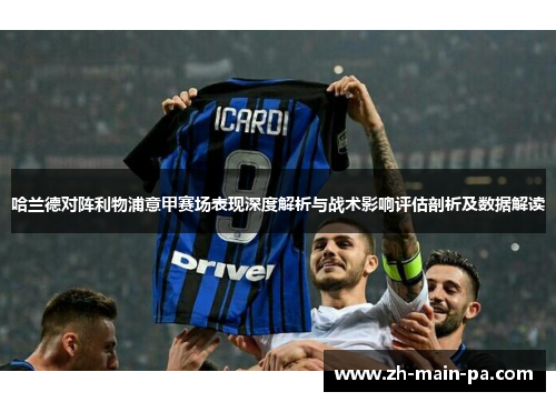哈兰德对阵利物浦意甲赛场表现深度解析与战术影响评估剖析及数据解读