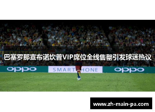 巴塞罗那宣布诺坎普VIP席位全线售罄引发球迷热议